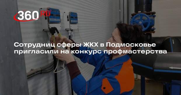 Сотрудниц сферы ЖКХ в Подмосковье пригласили на конкурс профмастерства