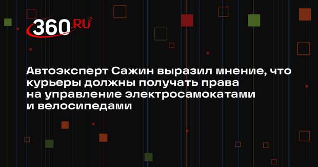 Автоэксперт Сажин выразил мнение, что курьеры должны получать права на управление электросамокатами и велосипедами