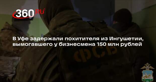 В Уфе задержали похитителя из Ингушетии, вымогавшего у бизнесмена 150 млн рублей