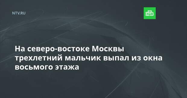 На северо-востоке Москвы трехлетний мальчик выпал из окна восьмого этажа