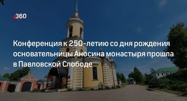 Конференция к 250-летию со дня рождения основательницы Аносина монастыря прошла в Павловской Слободе