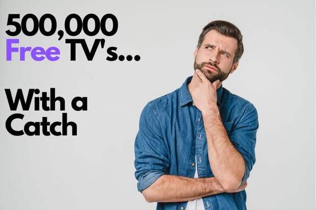 500,000 Free TV's.... With a Catch
