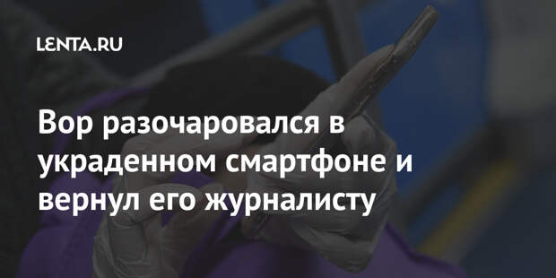 Вор разочаровался в украденном смартфоне и вернул его журналисту