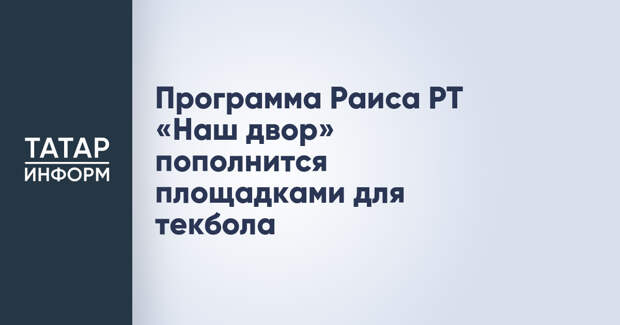 Программа Раиса РТ «Наш двор» пополнится площадками для текбола