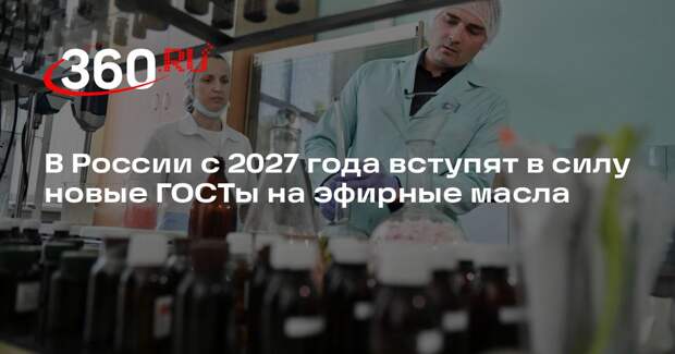 В России с 2027 года вступят в силу новые ГОСТы на эфирные масла