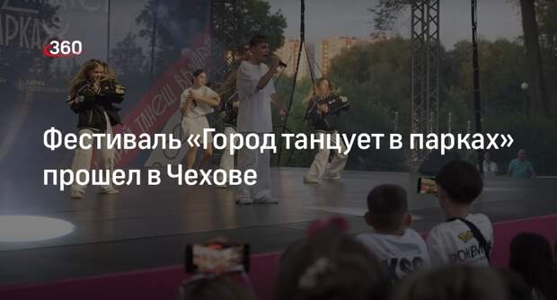 Фестиваль «Город танцует в парках» прошел в Чехове
