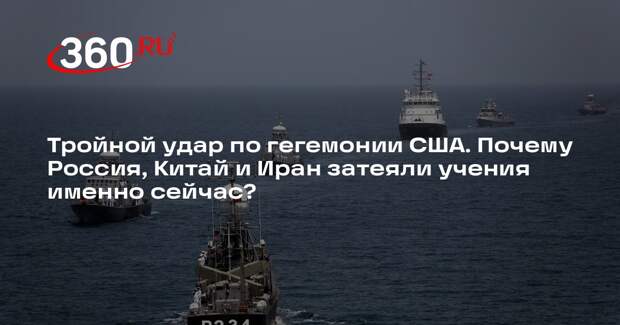 Тройной удар по гегемонии США. Почему Россия, Китай и Иран затеяли учения именно сейчас?