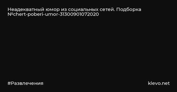 Неадекватный юмор из социальных сетей. Подборка chert-poberi-umor-chert-poberi-umor-32300504012021-7 картинка chert-poberi-umor-32300504012021-7