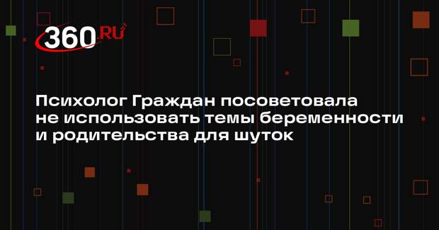 Психолог Граждан посоветовала не использовать темы беременности и родительства для шуток