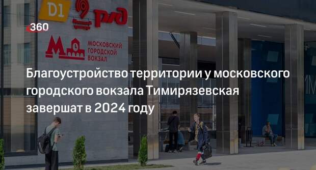Бочкарев: территорию у вокзала Тимирязевская в Москве благоустроят в 2024 году