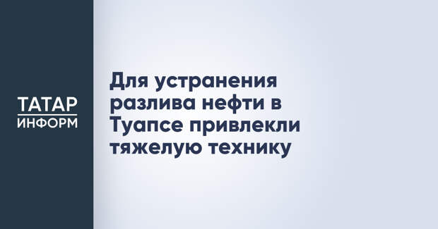 Для устранения разлива нефти в Туапсе привлекли тяжелую технику