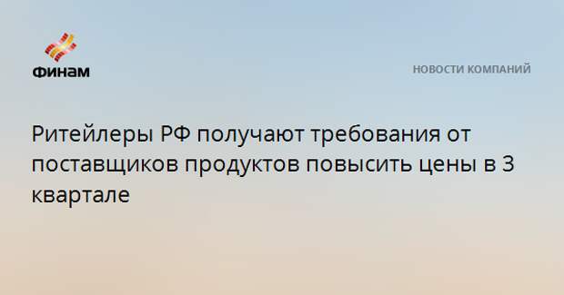 Ритейлеры РФ получают требования от поставщиков продуктов повысить цены в 3 квартале