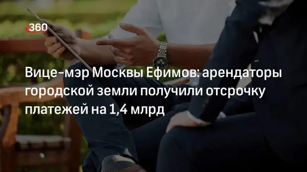 Вице-мэр Москвы Ефимов: арендаторы городской земли получили отсрочку платежей на 1,4 млрд