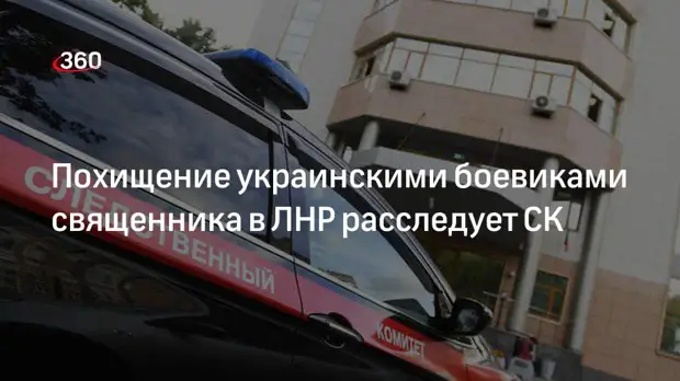 Глава СК Бастрыкин поручил завести дело о похищении украинскими боевиками священника в ЛНР