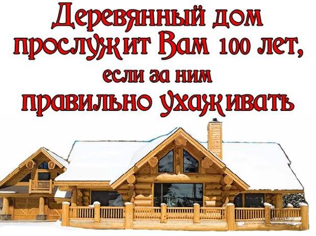 Ваш деревянный дом прослужит Вам 100 лет, если за ним правильно ухаживать