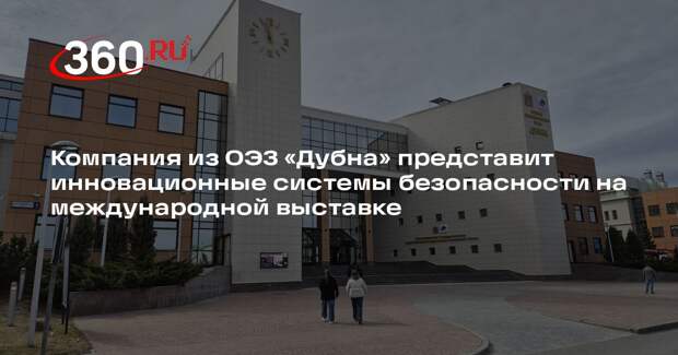 Компания из ОЭЗ «Дубна» представит инновационные системы безопасности на международной выставке