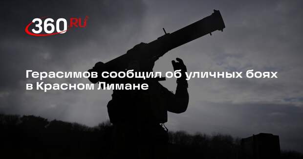 Герасимов сообщил об уличных боях в Красном Лимане