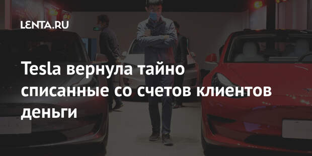 Tesla вернула тайно списанные со счетов клиентов деньги