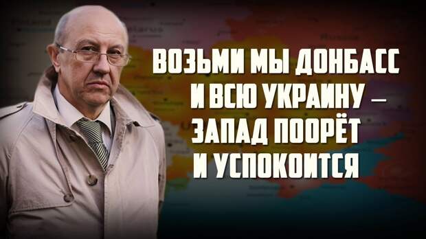 Андрей Фурсов: Возьми мы Донбасс и всю Украину - Запад поорёт и успокоится