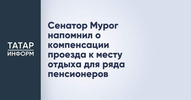 Сенатор Мурог напомнил о компенсации проезда к месту отдыха для ряда пенсионеров