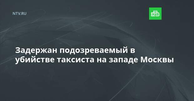 Задержан подозреваемый в убийстве таксиста на западе Москвы