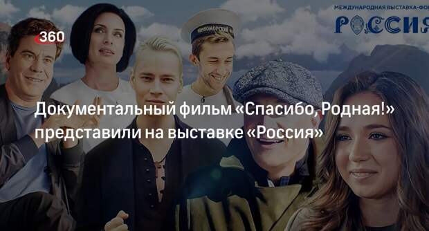 Документальный фильм «Спасибо, Родная» о развитии России представили на ВДНХ