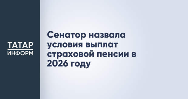 Сенатор назвала условия выплат страховой пенсии в 2026 году
