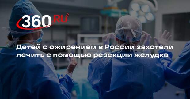 Минздрав добавит резекцию желудка в стандарт лечения ожирения у детей