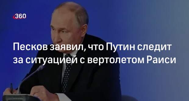 Песков: Путин внимательно отслеживает ситуацию с вертолетом Раиси