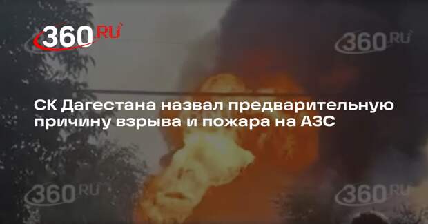 Дагестанские следователи завели дело после взрыва и пожара на заправке