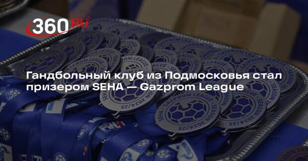 Гандбольный клуб из Подмосковья стал призером SEHA — Gazprom League