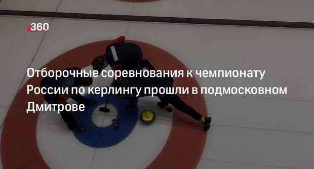 Отборочные соревнования к чемпионату России по керлингу прошли в подмосковном Дмитрове