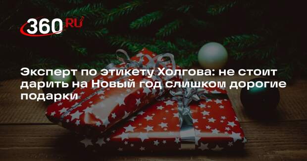 Эксперт по этикету Холгова: не стоит дарить на Новый год слишком дорогие подарки