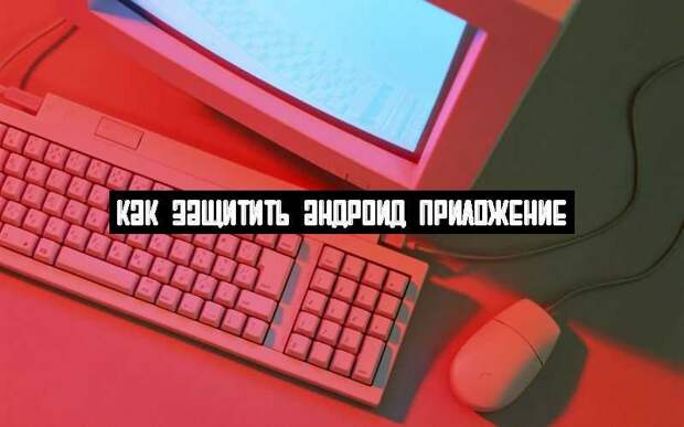 Как защитить андроид приложение
