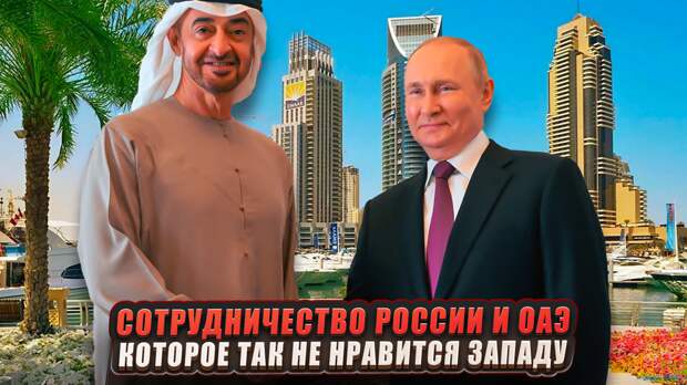 Сотрудничество России и ОАЭ, которое так не нравится Западу