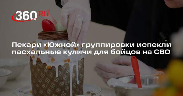 Комроты Беркут: военные пекари испекли около 1500 куличей для солдат на СВО