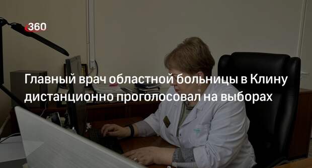 Главный врач областной больницы в Клину дистанционно проголосовал на выборах
