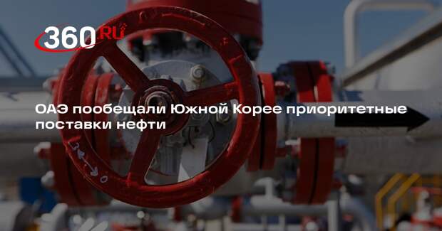 ОАЭ пообещали Южной Корее приоритетные поставки нефти