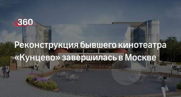 Мосгосстройнадзор: реконструкцию бывшего кинотеатра «Кунцево» завершили в Москве
