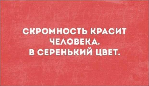 Не скромный. Скромность красит человека. Скромность красит человека в серенький цвет. Скромность украсит человека пословицы. Простота красит человека.