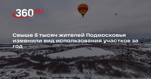 Свыше 5 тысяч жителей Подмосковья изменили вид использования участков за год