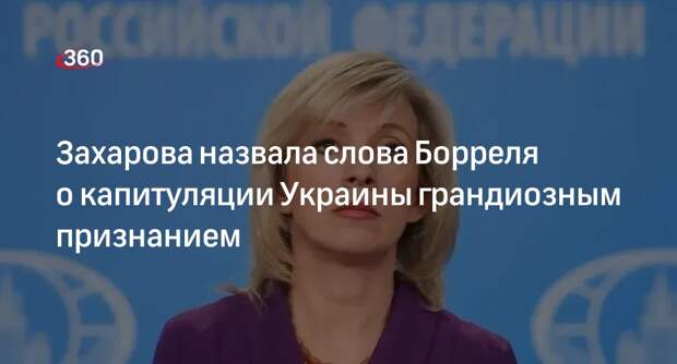 Захарова назвала слова Борреля о капитуляции Украины грандиозным признанием