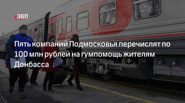 Пять компаний Подмосковья перечислят по 100 млн рублей на гумпомощь жителям Донбасса