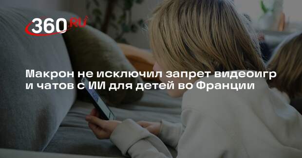 Макрон не исключил запрет видеоигр и чатов с ИИ для детей во Франции