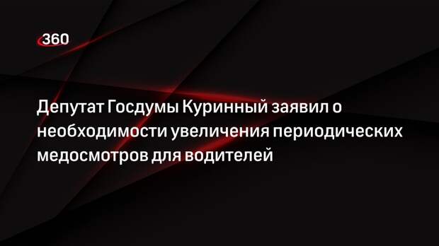 Депутат Госдумы Куринный заявил о необходимости увеличения периодических медосмотров для водителей