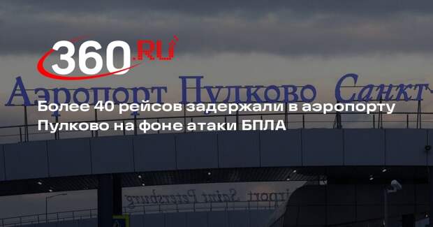 Более 40 рейсов задержали в аэропорту Пулково на фоне атаки БПЛА