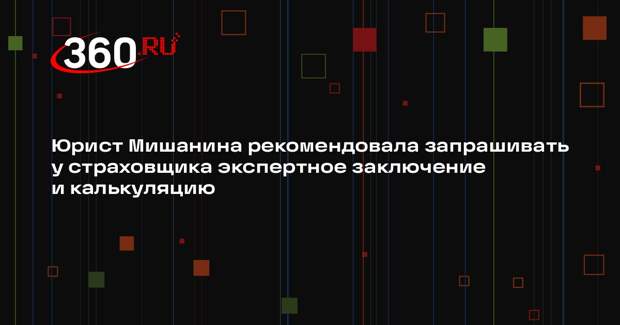 Юрист Мишанина рекомендовала запрашивать у страховщика экспертное заключение и калькуляцию