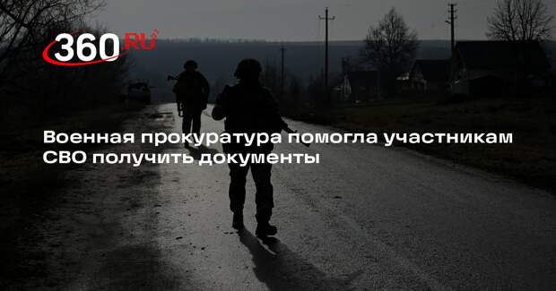 Военная прокуратура помогла участникам СВО получить документы