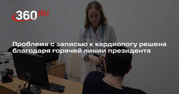 Проблема с записью к кардиологу решена благодаря горячей линии президента