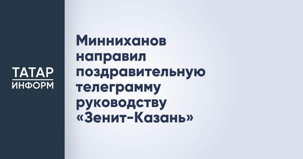 Минниханов направил поздравительную телеграмму руководству «Зенит-Казань»